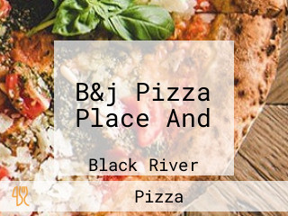 B&j Pizza Place And